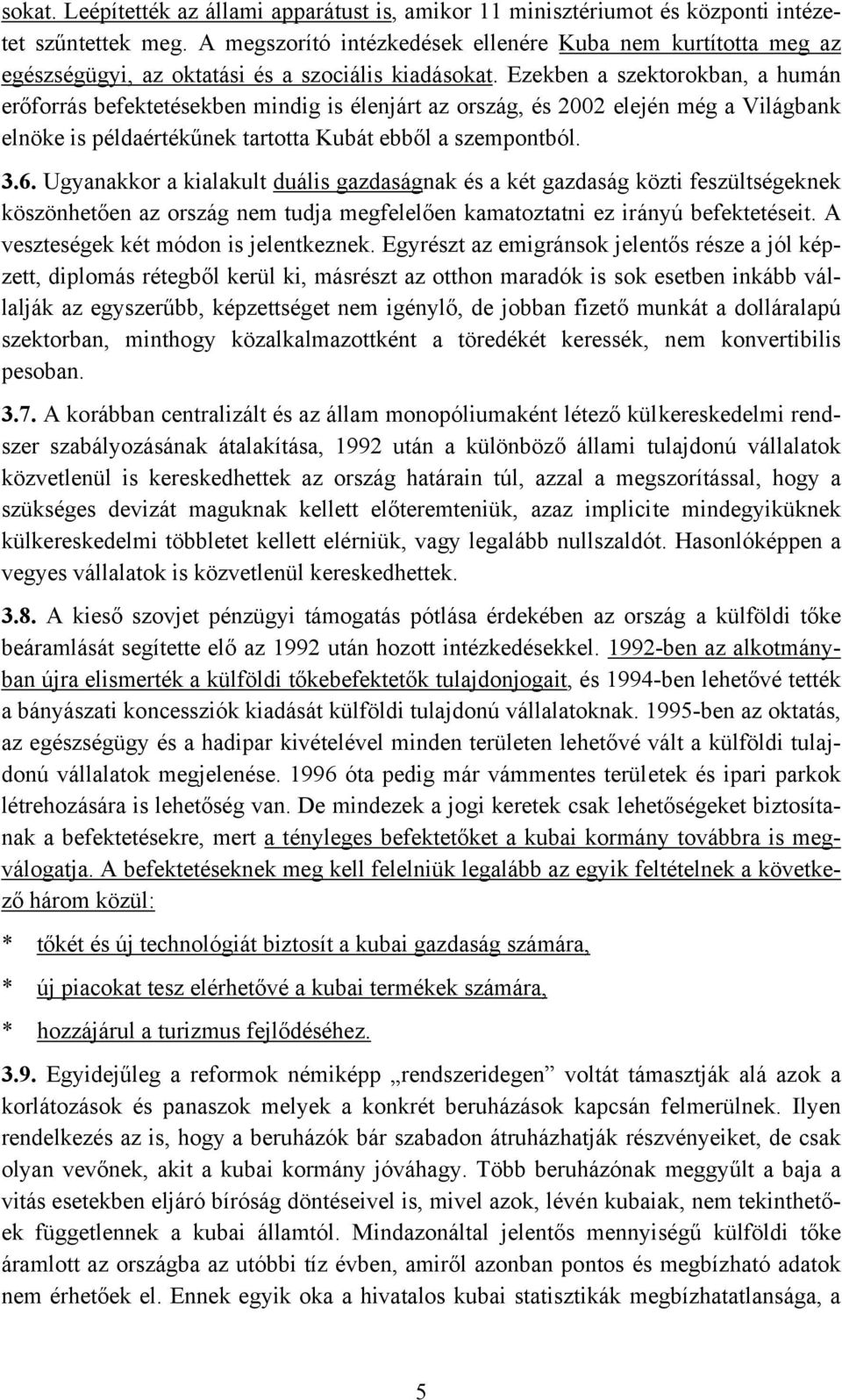 Ezekben a szektorokban, a humán erőforrás befektetésekben mindig is élenjárt az ország, és 2002 elején még a Világbank elnöke is példaértékűnek tartotta Kubát ebből a szempontból. 3.6.