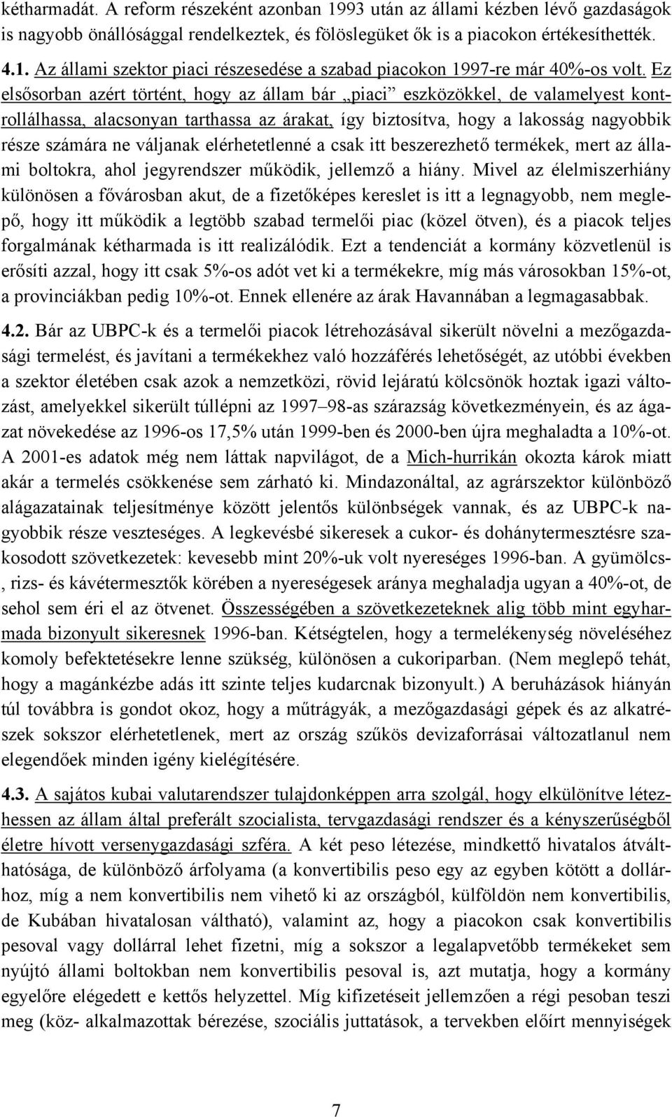 elérhetetlenné a csak itt beszerezhető termékek, mert az állami boltokra, ahol jegyrendszer működik, jellemző a hiány.