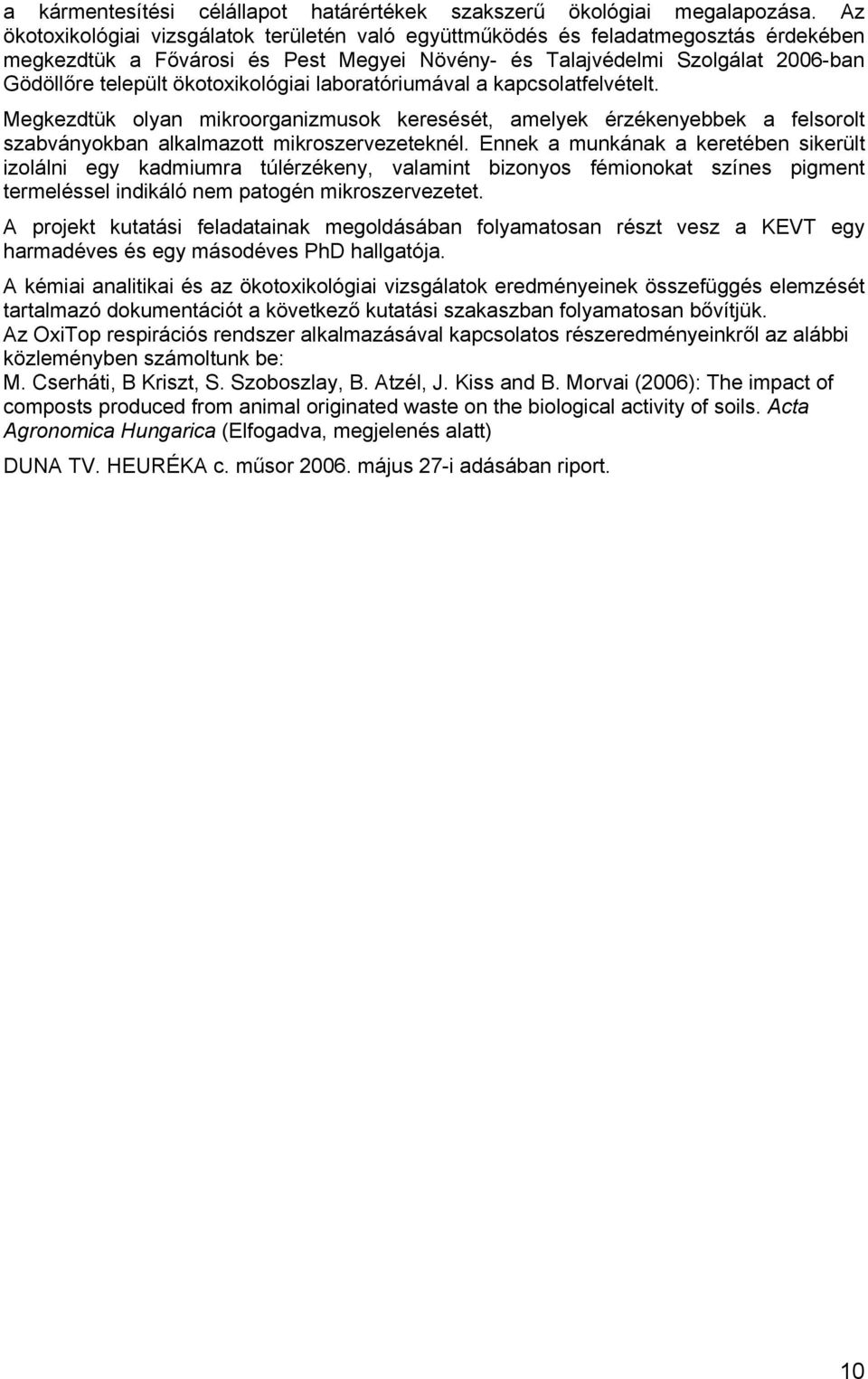 ökotoxikológiai laboratóriumával a kapcsolatfelvételt. Megkezdtük olyan mikroorganizmusok keresését, amelyek érzékenyebbek a felsorolt szabványokban alkalmazott mikroszervezeteknél.