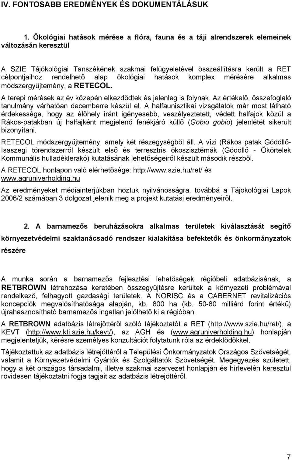 rendelhető alap ökológiai hatások komplex mérésére alkalmas módszergyűjtemény, a RETECOL. A terepi mérések az év közepén elkezdődtek és jelenleg is folynak.