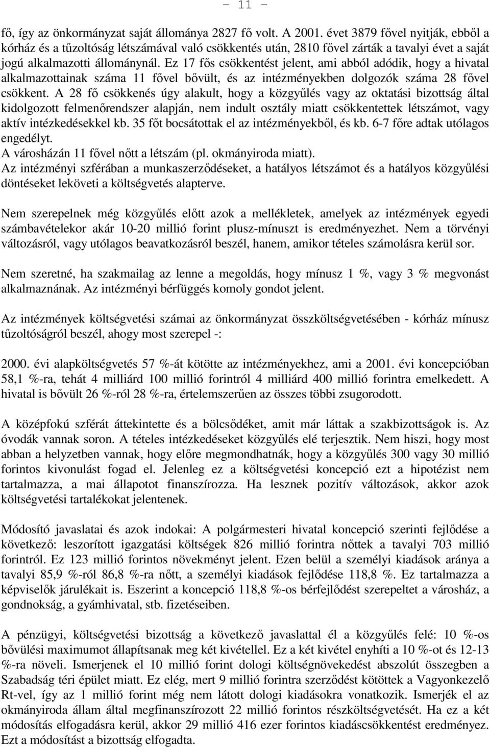 Ez 17 fıs csökkentést jelent, ami abból adódik, hogy a hivatal alkalmazottainak száma 11 fıvel bıvült, és az intézményekben dolgozók száma 28 fıvel csökkent.