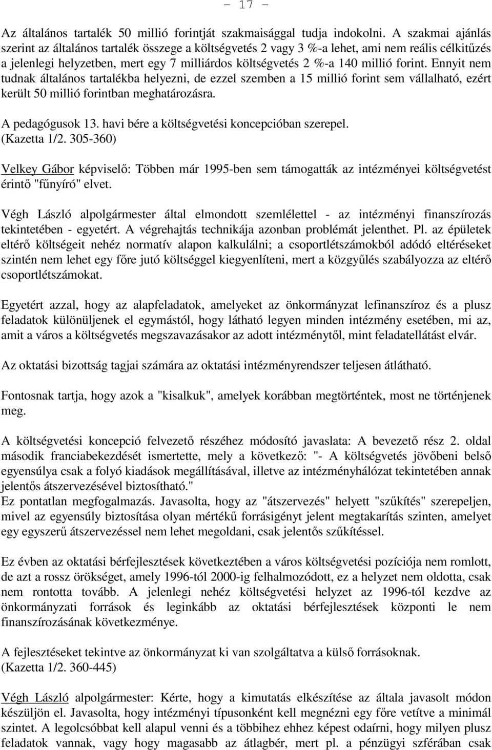 Ennyit nem tudnak általános tartalékba helyezni, de ezzel szemben a 15 millió forint sem vállalható, ezért került 50 millió forintban meghatározásra. A pedagógusok 13.