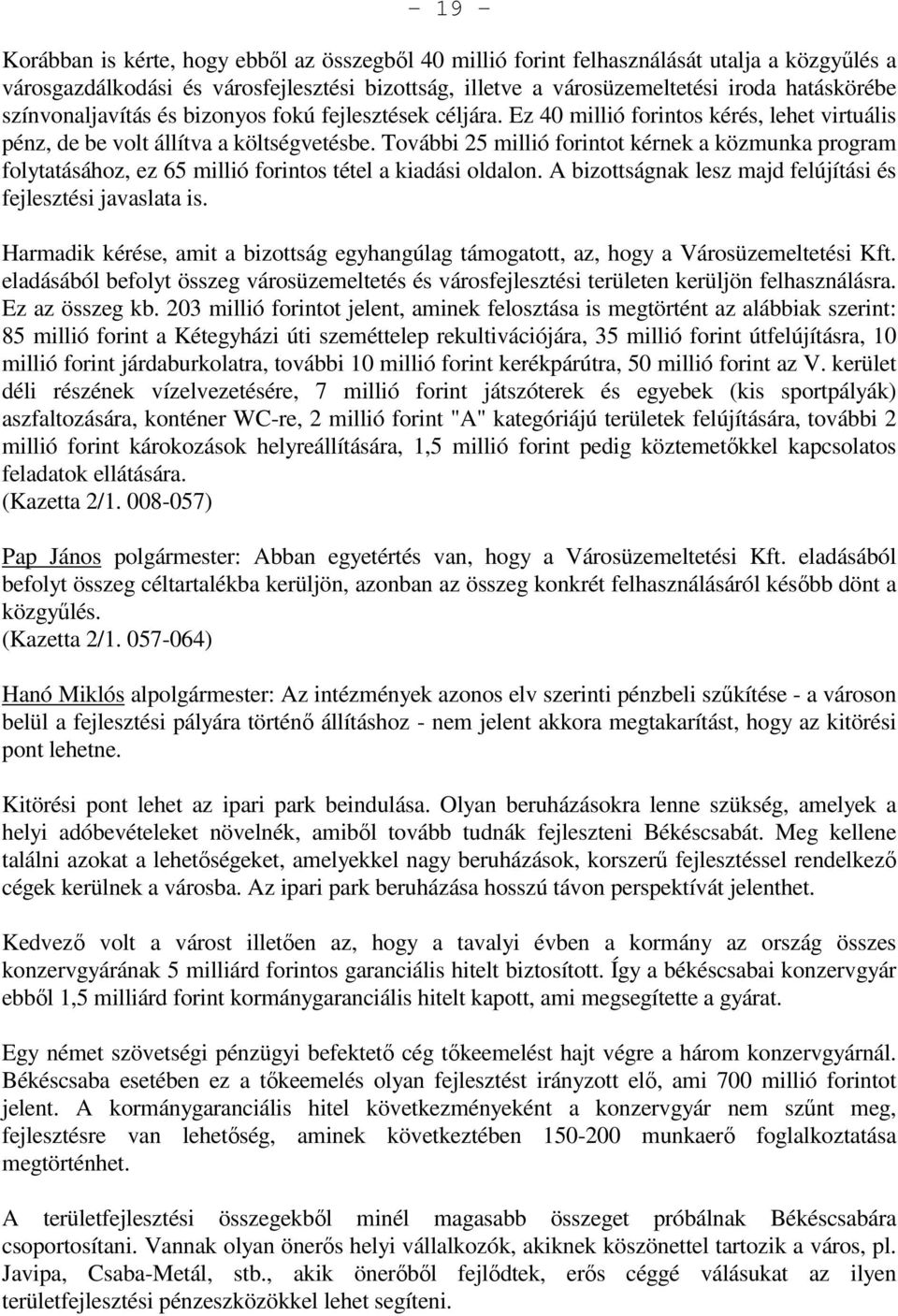 További 25 millió forintot kérnek a közmunka program folytatásához, ez 65 millió forintos tétel a kiadási oldalon. A bizottságnak lesz majd felújítási és fejlesztési javaslata is.