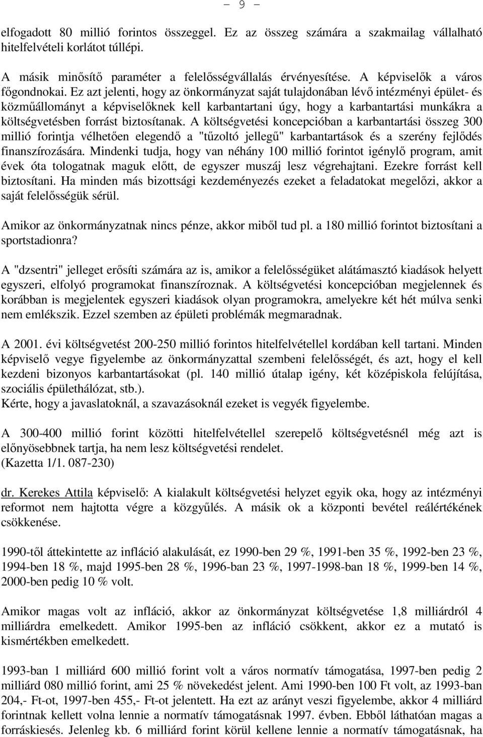 Ez azt jelenti, hogy az önkormányzat saját tulajdonában lévı intézményi épület- és közmőállományt a képviselıknek kell karbantartani úgy, hogy a karbantartási munkákra a költségvetésben forrást