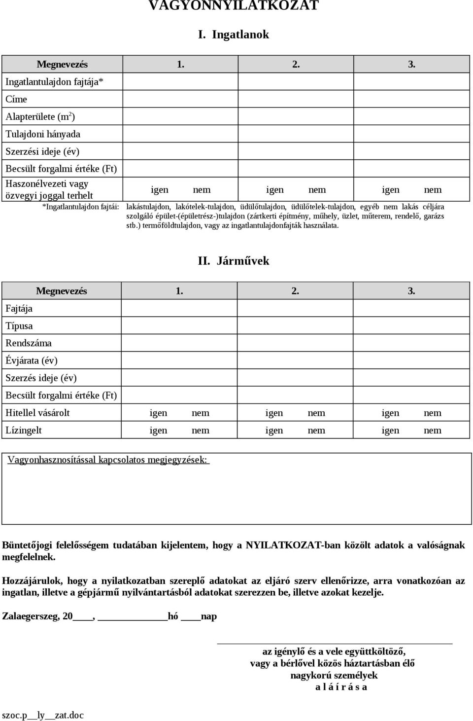 igen nem igen nem lakástulajdon, lakótelek-tulajdon, üdülőtulajdon, üdülőtelek-tulajdon, egyéb nem lakás céljára szolgáló épület-(épületrész-)tulajdon (zártkerti építmény, műhely, üzlet, műterem,