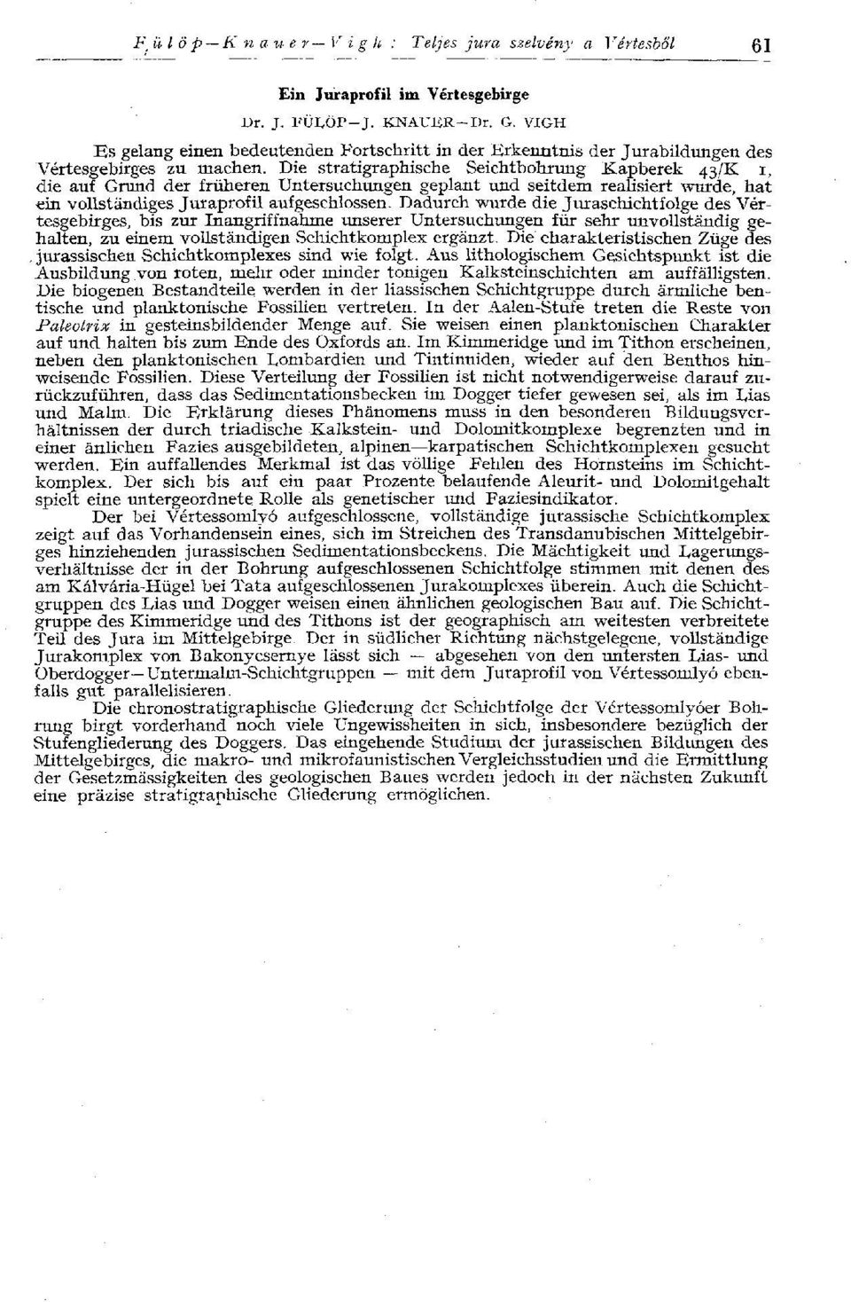 Die stratigraphische Seichtbohrung Kapberek 43/K 1, die auf Grund der früheren Untersuchungen geplant und seitdem realisiert wurde, hat ein vollständiges Juraprofil aufgeschlossen.