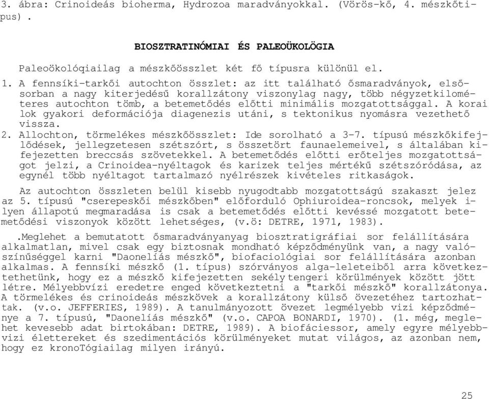 mozgatottsággal. A korai lok gyakori deformációja diagenezis utáni, s tektonikus nyomásra vezethető vissza. 2. Allochton, törmelékes mészkőösszlet: Ide sorolható a 3-7.