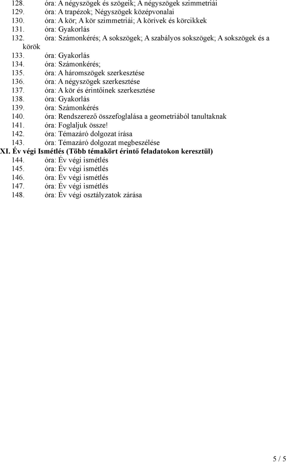 óra: A kör és érintőinek szerkesztése 138. óra: Gyakorlás 139. óra: Számonkérés 140. óra: Rendszerező összefoglalása a geometriából tanultaknak 141. óra: Foglaljuk össze! 142.