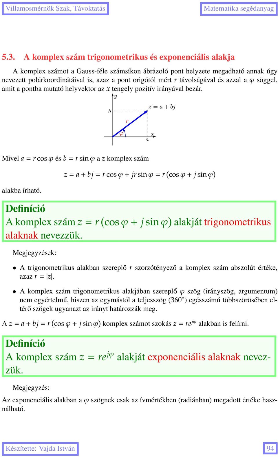 z=a+bj=r cosϕ+ jr siϕ=r cosϕ+ j siϕ ) A komplex szám z=r cosϕ+ j siϕ ) alakját trigoometrikus alakak evezzük.