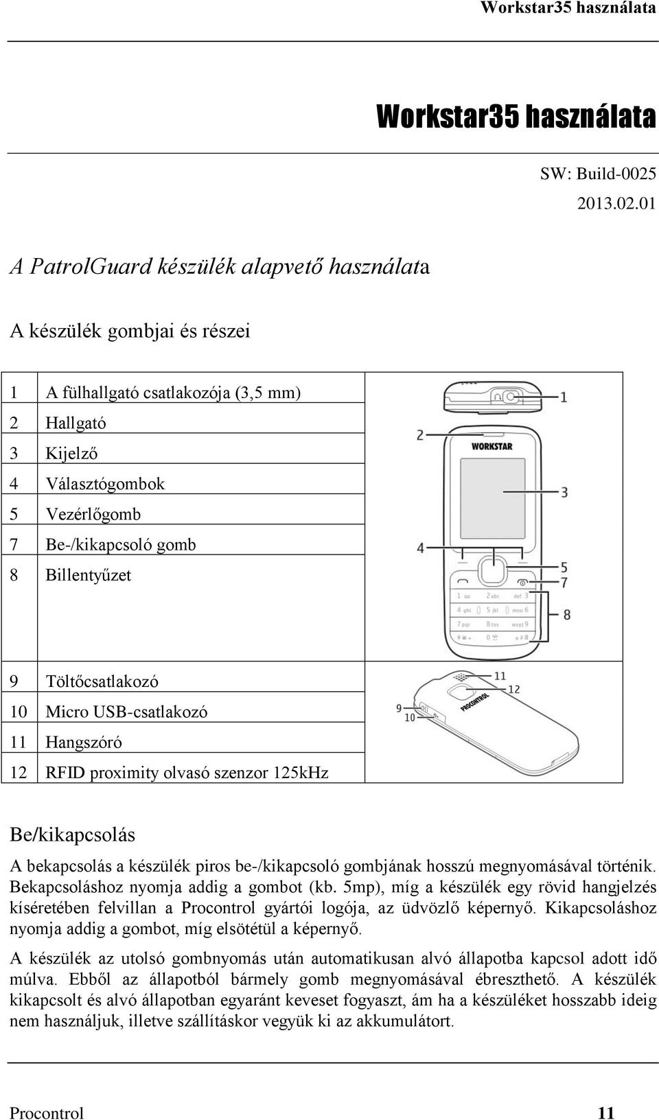 01 A PatrolGuard készülék alapvető használata A készülék gombjai és részei 1 A fülhallgató csatlakozója (3,5 mm) 2 Hallgató 3 Kijelző 4 Választógombok 5 Vezérlőgomb 7 Be-/kikapcsoló gomb 8