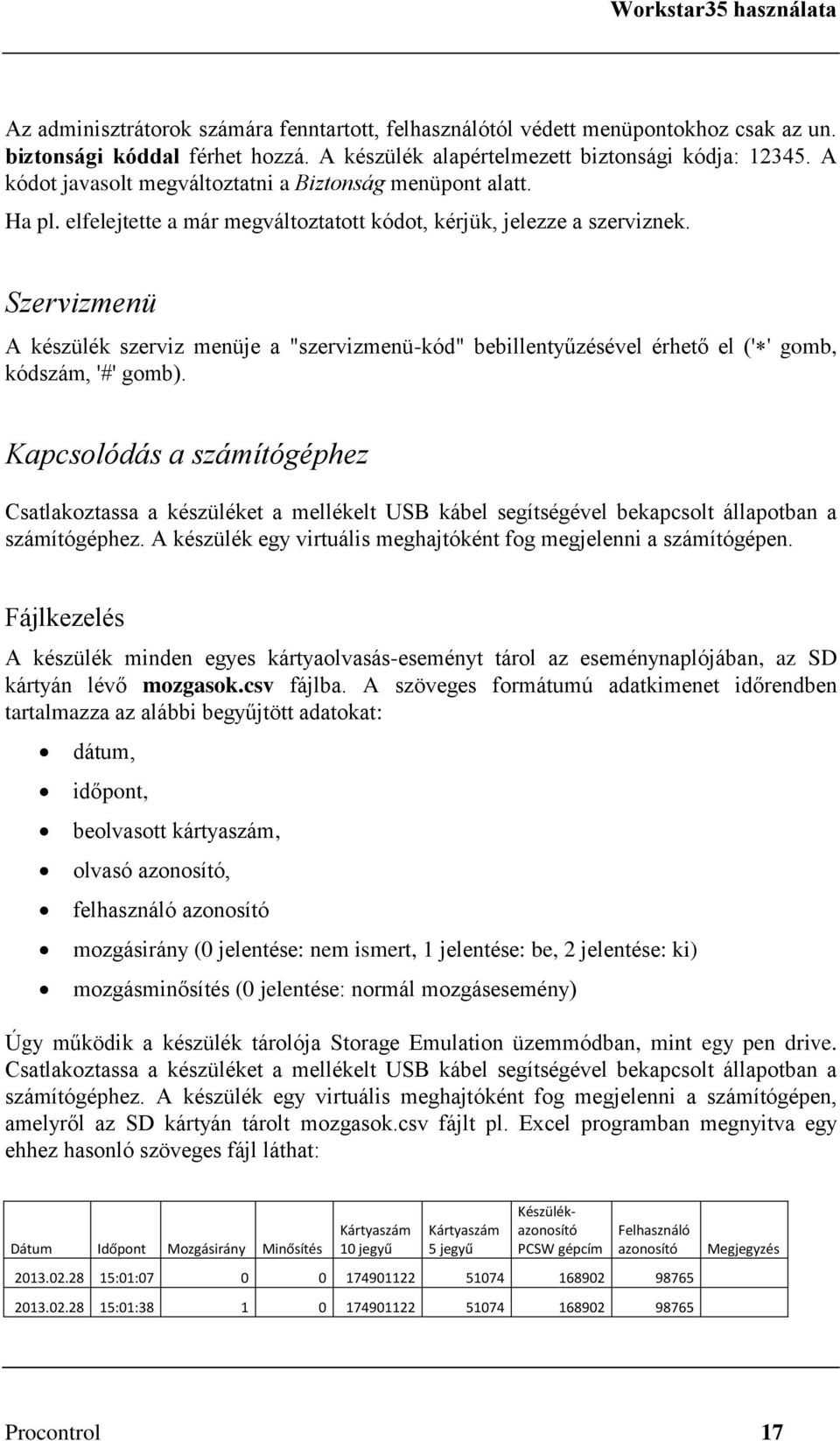 Szervizmenü A készülék szerviz menüje a "szervizmenü-kód" bebillentyűzésével érhető el ('' gomb, kódszám, '#' gomb).