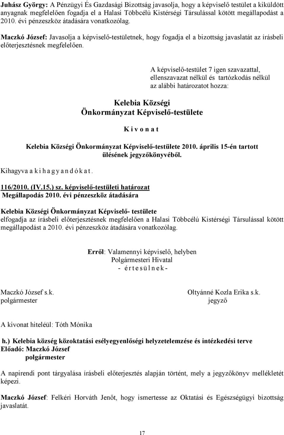 ellenszavazat nélkül és tartózkodás nélkül az alábbi határozatot hozza: 2010. április 15-én tartott ülésének könyvéből. 116/2010. (IV.15.) sz. képviselő-testületi határozat Megállapodás 2010.