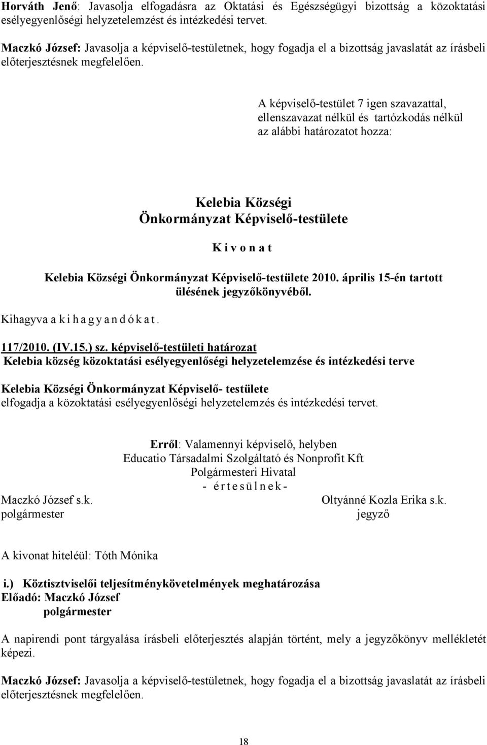 ellenszavazat nélkül és tartózkodás nélkül az alábbi határozatot hozza: 2010. április 15-én tartott ülésének könyvéből. 117/2010. (IV.15.) sz.