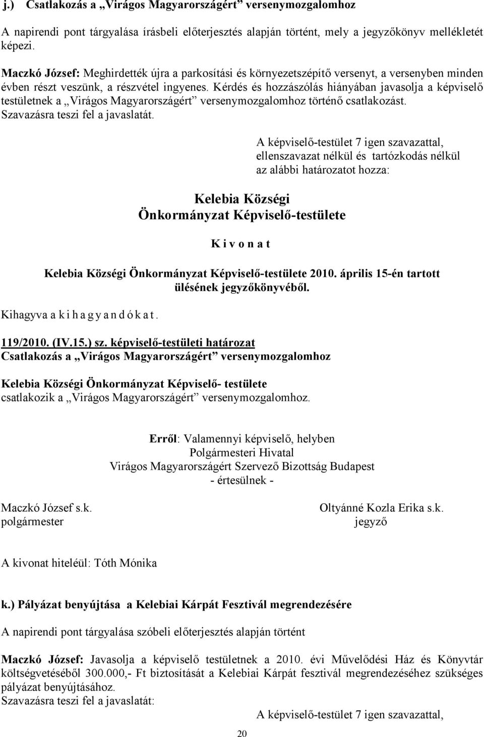 Kérdés és hozzászólás hiányában javasolja a képviselő testületnek a Virágos Magyarországért versenymozgalomhoz történő csatlakozást. Szavazásra teszi fel a javaslatát.