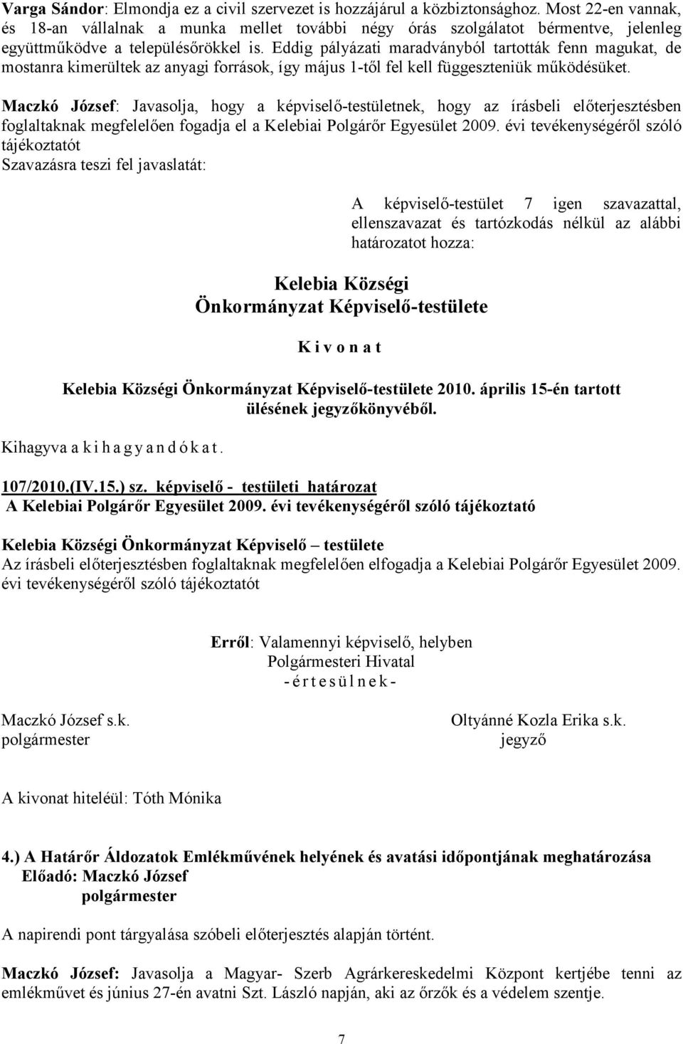 Eddig pályázati maradványból tartották fenn magukat, de mostanra kimerültek az anyagi források, így május 1-től fel kell függeszteniük működésüket.