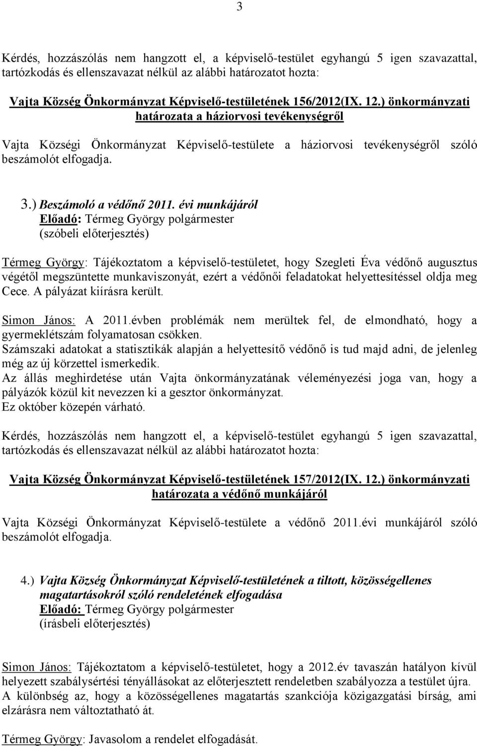 évi munkájáról Térmeg György: Tájékoztatom a képviselő-testületet, hogy Szegleti Éva védőnő augusztus végétől megszüntette munkaviszonyát, ezért a védőnői feladatokat helyettesítéssel oldja meg Cece.