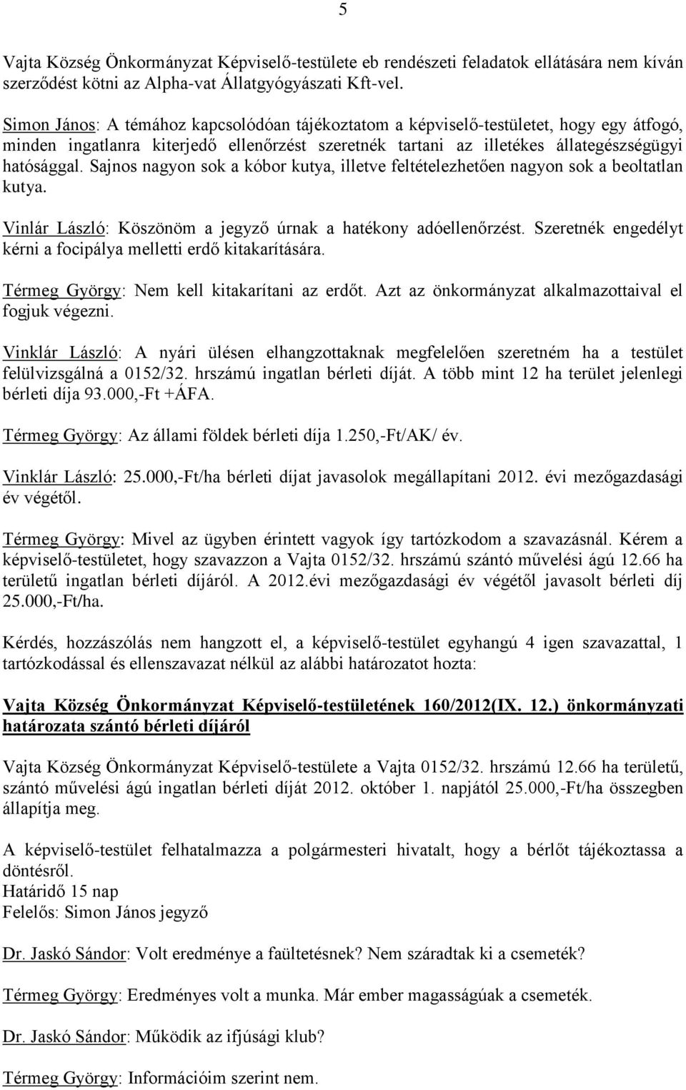 Sajnos nagyon sok a kóbor kutya, illetve feltételezhetően nagyon sok a beoltatlan kutya. Vinlár László: Köszönöm a jegyző úrnak a hatékony adóellenőrzést.