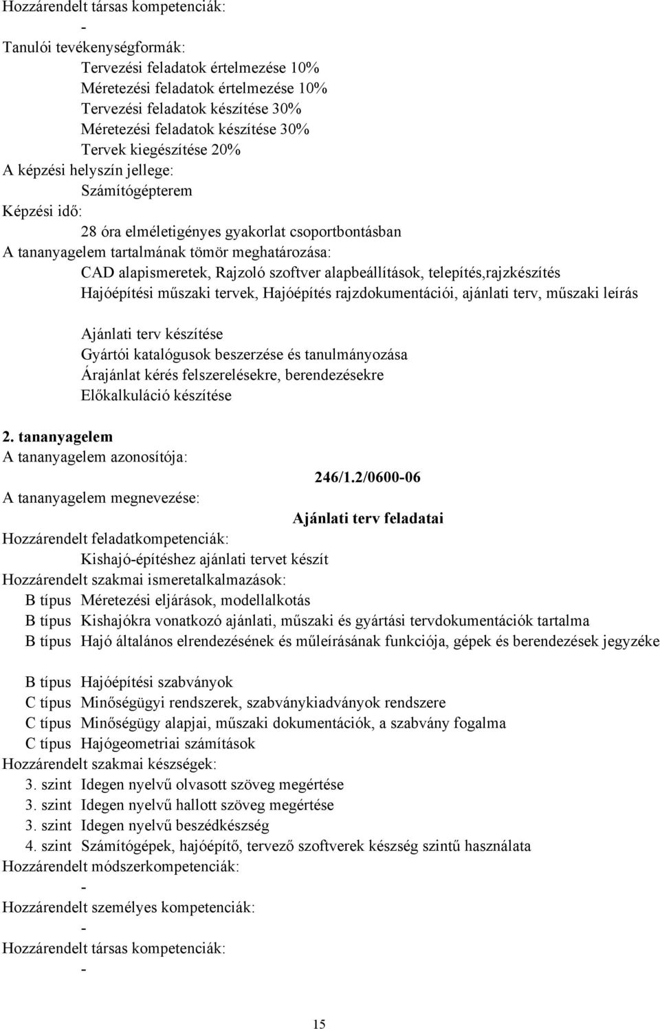 leírás Ajánlati terv készítése Gyártói katalógusok beszerzése és tanulmányozása Árajánlat kérés felszerelésekre, berendezésekre Előkalkuláció készítése 2. tananyagelem 246/1.