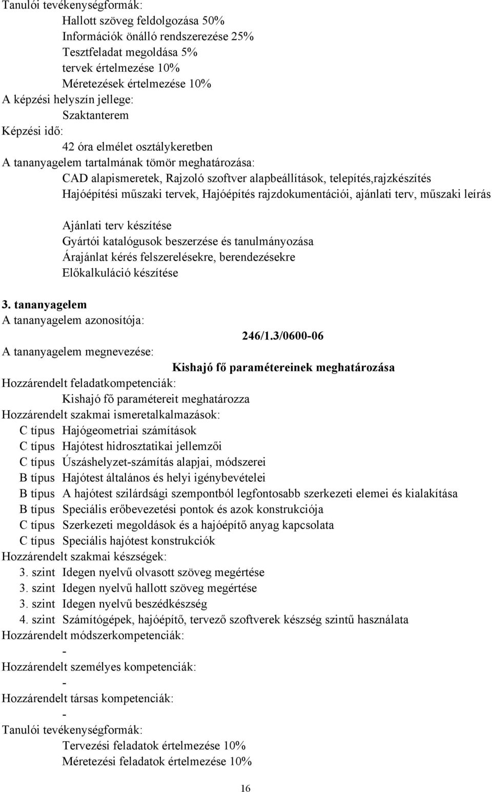 katalógusok beszerzése és tanulmányozása Árajánlat kérés felszerelésekre, berendezésekre Előkalkuláció készítése 3. tananyagelem 246/1.