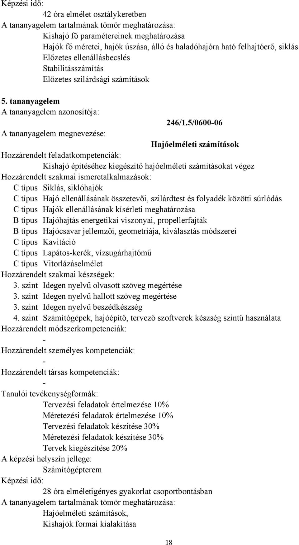 5/060006 Hajóelméleti számítások Kishajó építéséhez kiegészítő hajóelméleti számításokat végez C típus Siklás, siklóhajók C típus Hajó ellenállásának összetevői, szilárdtest és folyadék közötti