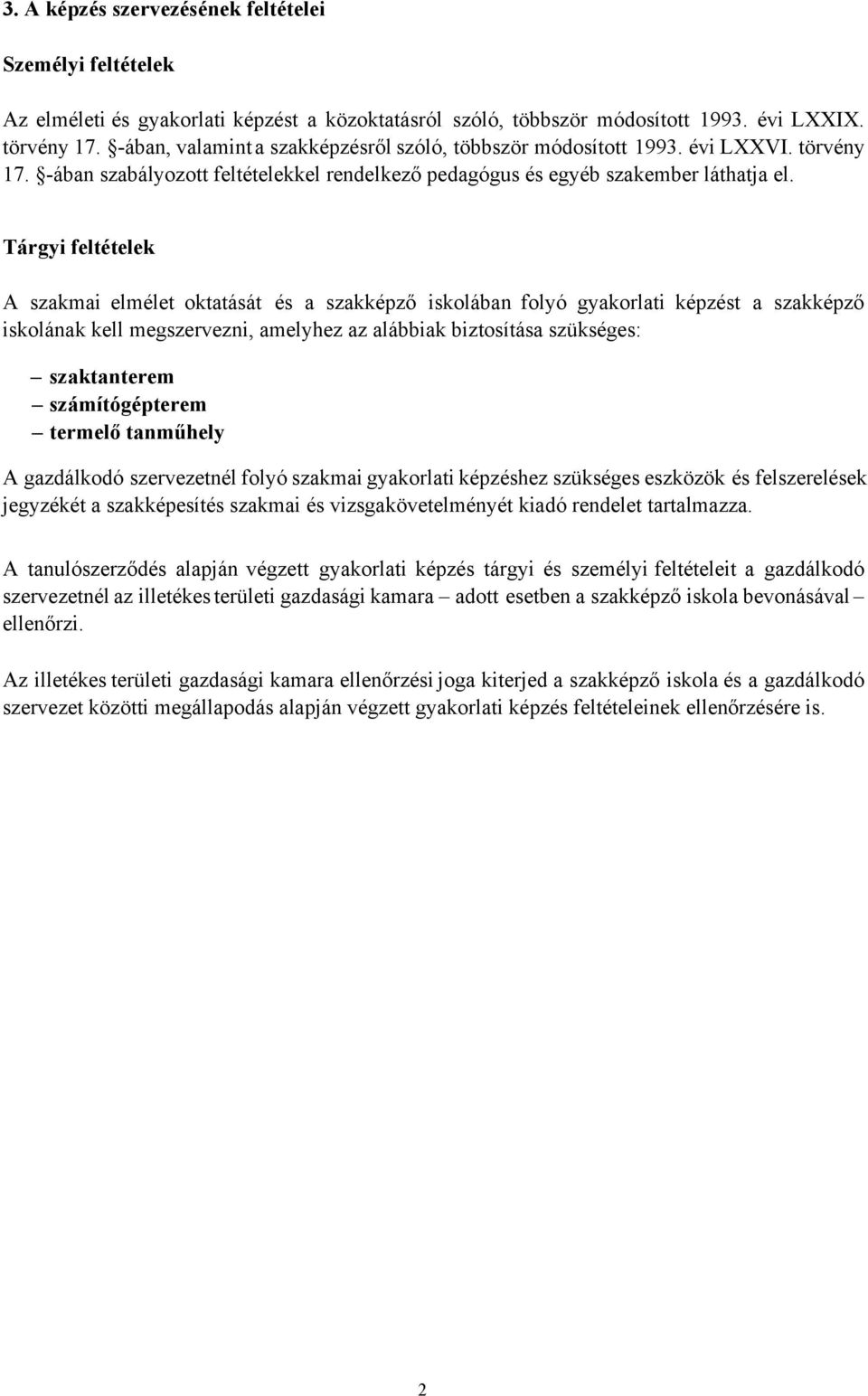 Tárgyi feltételek A szakmai elmélet oktatását és a szakképző iskolában folyó gyakorlati képzést a szakképző iskolának kell megszervezni, amelyhez az alábbiak biztosítása szükséges: szaktanterem