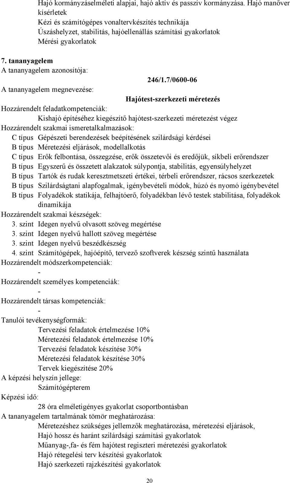 7/060006 Hajótestszerkezeti méretezés Kishajó építéséhez kiegészítő hajótestszerkezeti méretezést végez C típus Gépészeti berendezések beépítésének szilárdsági kérdései B típus Méretezési eljárások,