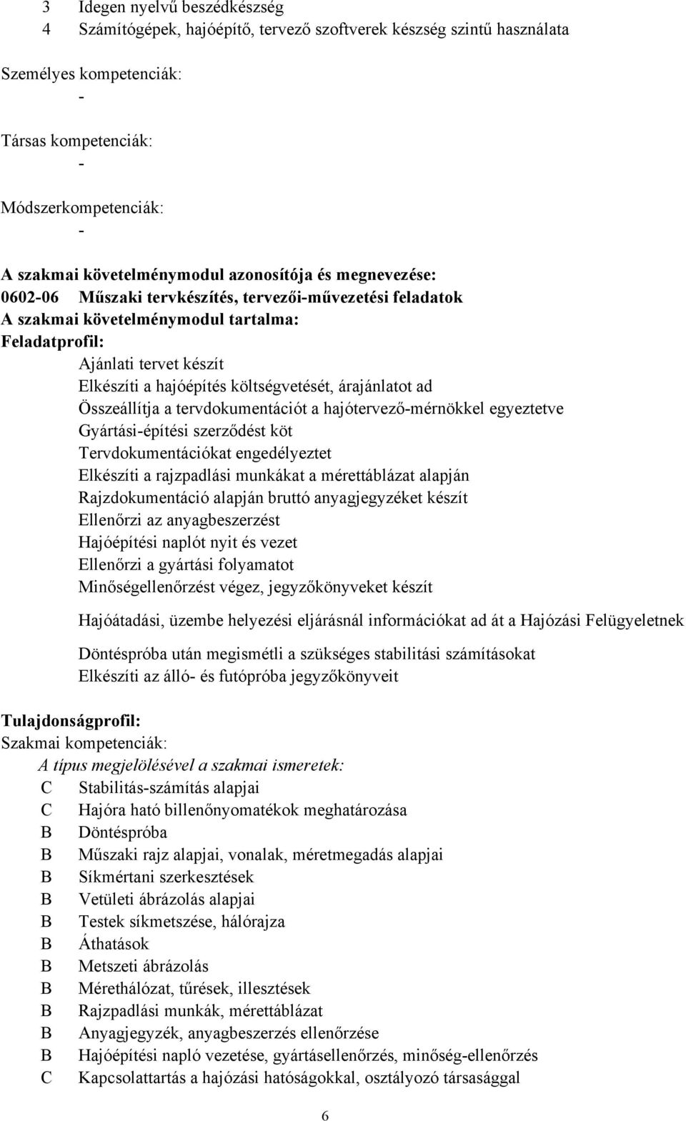 árajánlatot ad Összeállítja a tervdokumentációt a hajótervezőmérnökkel egyeztetve Gyártásiépítési szerződést köt Tervdokumentációkat engedélyeztet Elkészíti a rajzpadlási munkákat a mérettáblázat