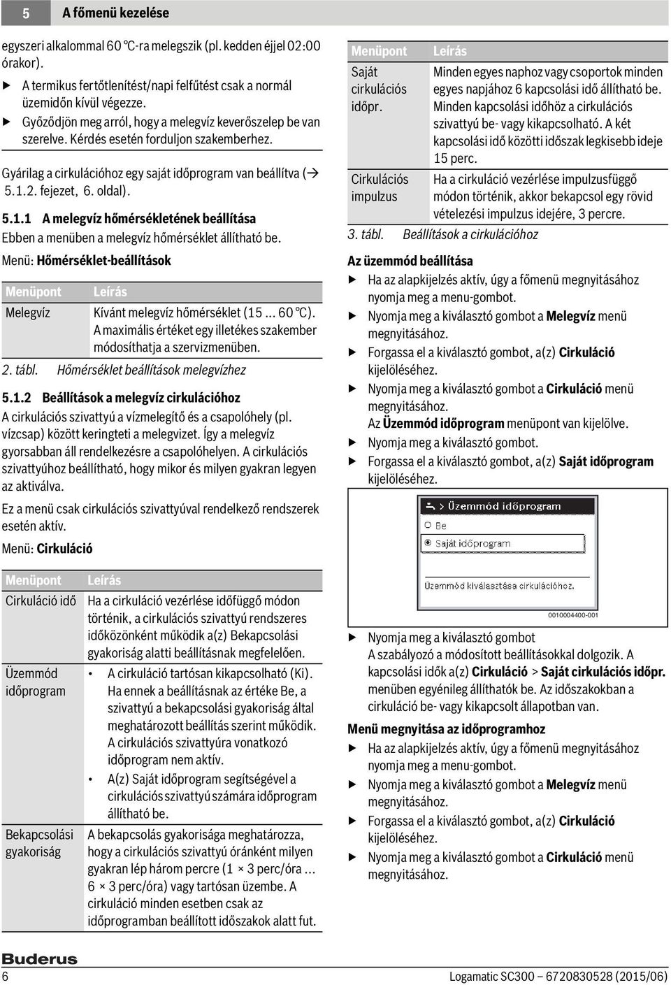 2. fejezet, 6. oldal). 5.1.1 A melegvíz hőmérsékletének beállítása Ebben a menüben a melegvíz hőmérséklet állítható be. Menü: Hőmérséklet-beállítások Melegvíz Kívánt melegvíz hőmérséklet (15... 60 C).