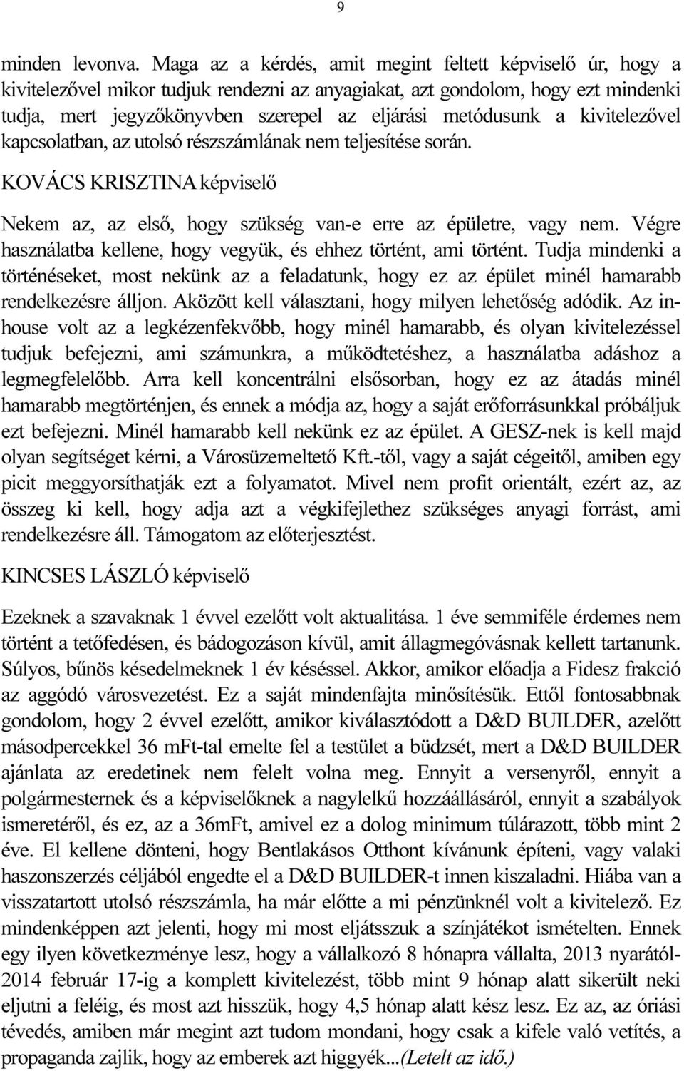 metódusunk a kivitelezővel kapcsolatban, az utolsó részszámlának nem teljesítése során. KOVÁCS KRISZTINA képviselő Nekem az, az első, hogy szükség van-e erre az épületre, vagy nem.