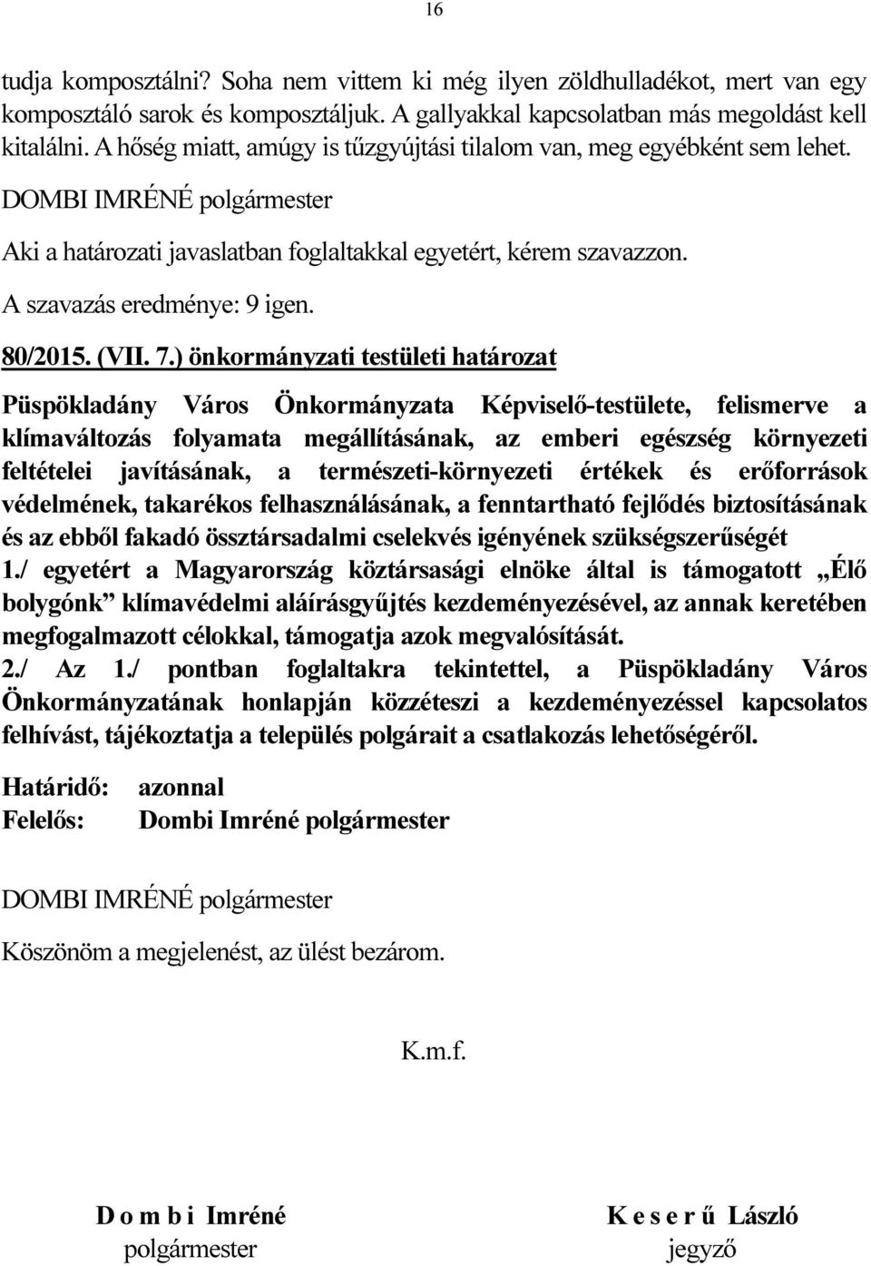 ) önkormányzati testületi határozat Püspökladány Város Önkormányzata Képviselő-testülete, felismerve a klímaváltozás folyamata megállításának, az emberi egészség környezeti feltételei javításának, a