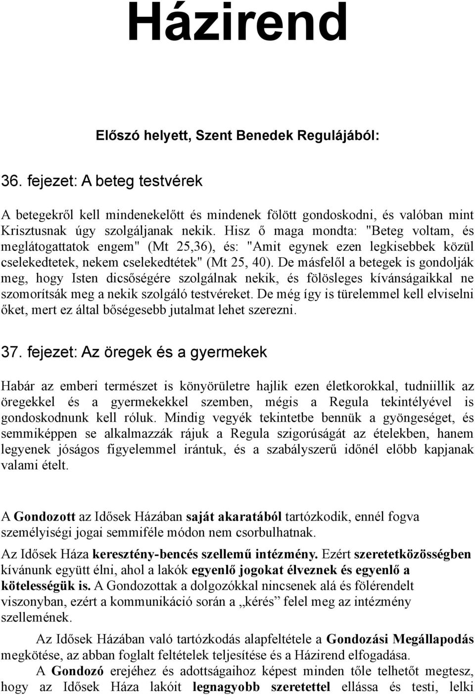 De másfelől a betegek is gondolják meg, hogy Isten dicsőségére szolgálnak nekik, és fölösleges kívánságaikkal ne szomorítsák meg a nekik szolgáló testvéreket.