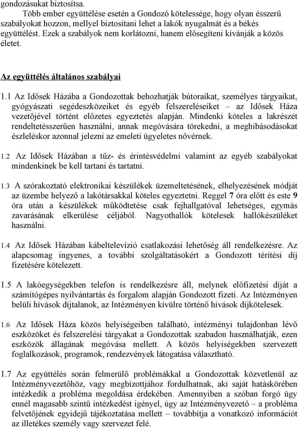 1 Az Idősek Házába a Gondozottak behozhatják bútoraikat, személyes tárgyaikat, gyógyászati segédeszközeiket és egyéb felszereléseiket az Idősek Háza vezetőjével történt előzetes egyeztetés alapján.