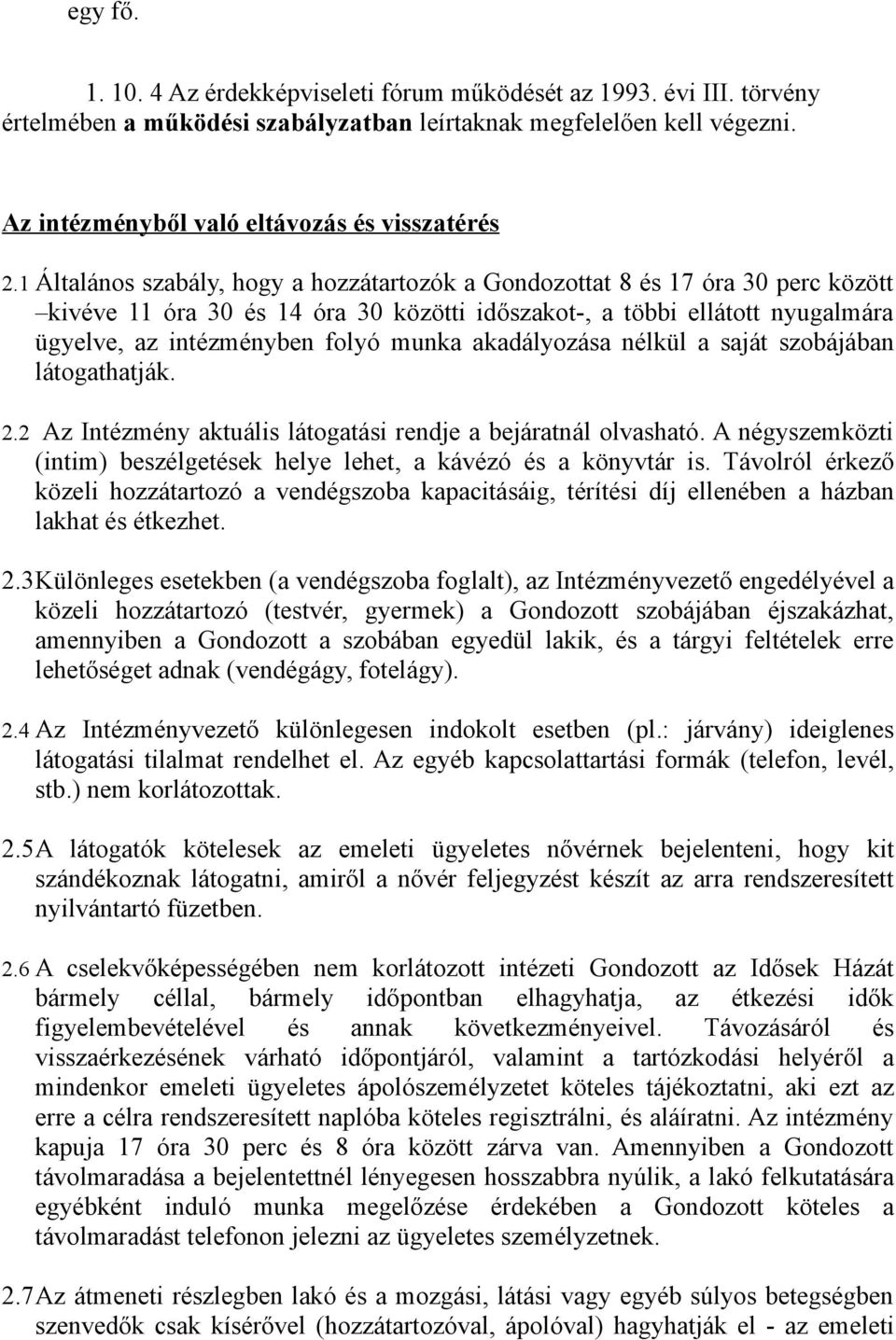 akadályozása nélkül a saját szobájában látogathatják. 2.2 Az Intézmény aktuális látogatási rendje a bejáratnál olvasható. A négyszemközti (intim) beszélgetések helye lehet, a kávézó és a könyvtár is.