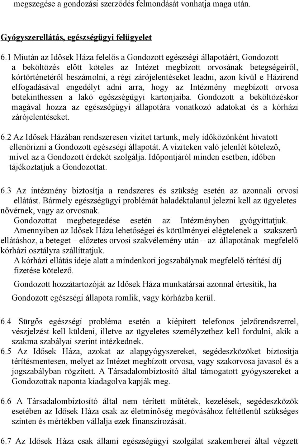 zárójelentéseket leadni, azon kívül e Házirend elfogadásával engedélyt adni arra, hogy az Intézmény megbízott orvosa betekinthessen a lakó egészségügyi kartonjaiba.