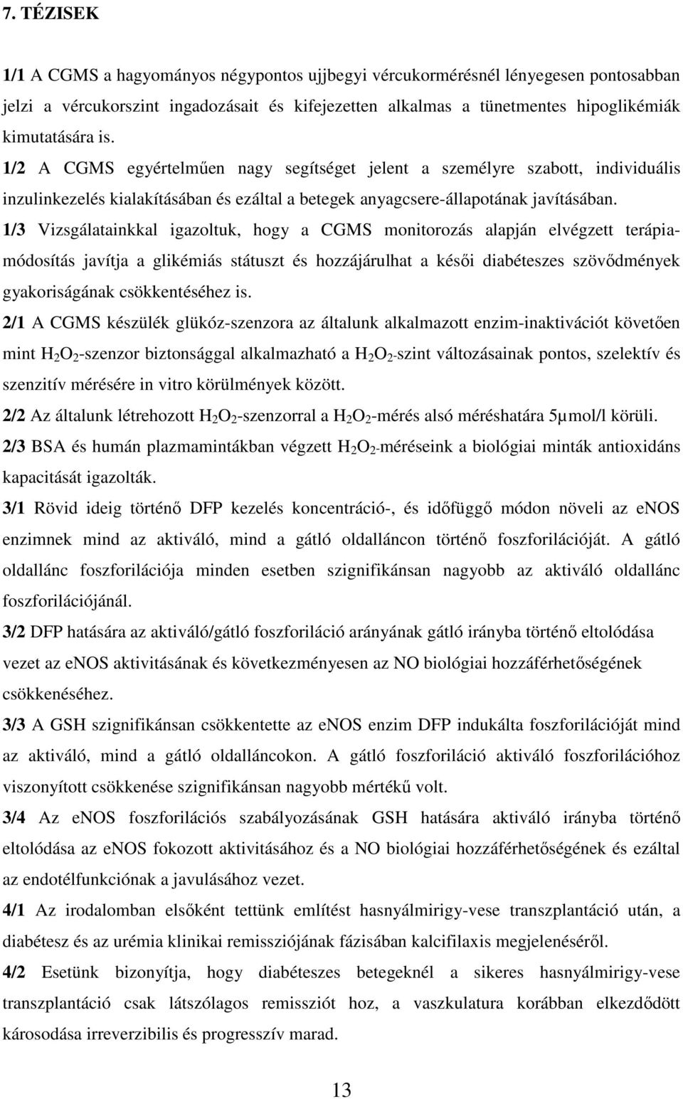 1/3 Vizsgálatainkkal igazoltuk, hogy a CGMS monitorozás alapján elvégzett terápiamódosítás javítja a glikémiás státuszt és hozzájárulhat a késői diabéteszes szövődmények gyakoriságának csökkentéséhez