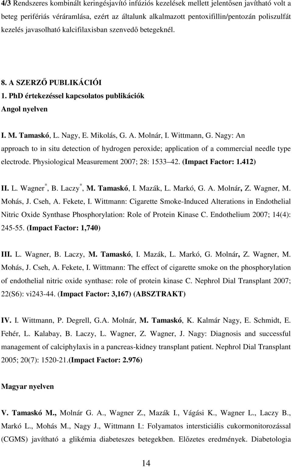 Nagy: An approach to in situ detection of hydrogen peroxide; application of a commercial needle type electrode. Physiological Measurement 2007; 28: 1533 42. (Impact Factor: 1.412) II. L. Wagner *, B.