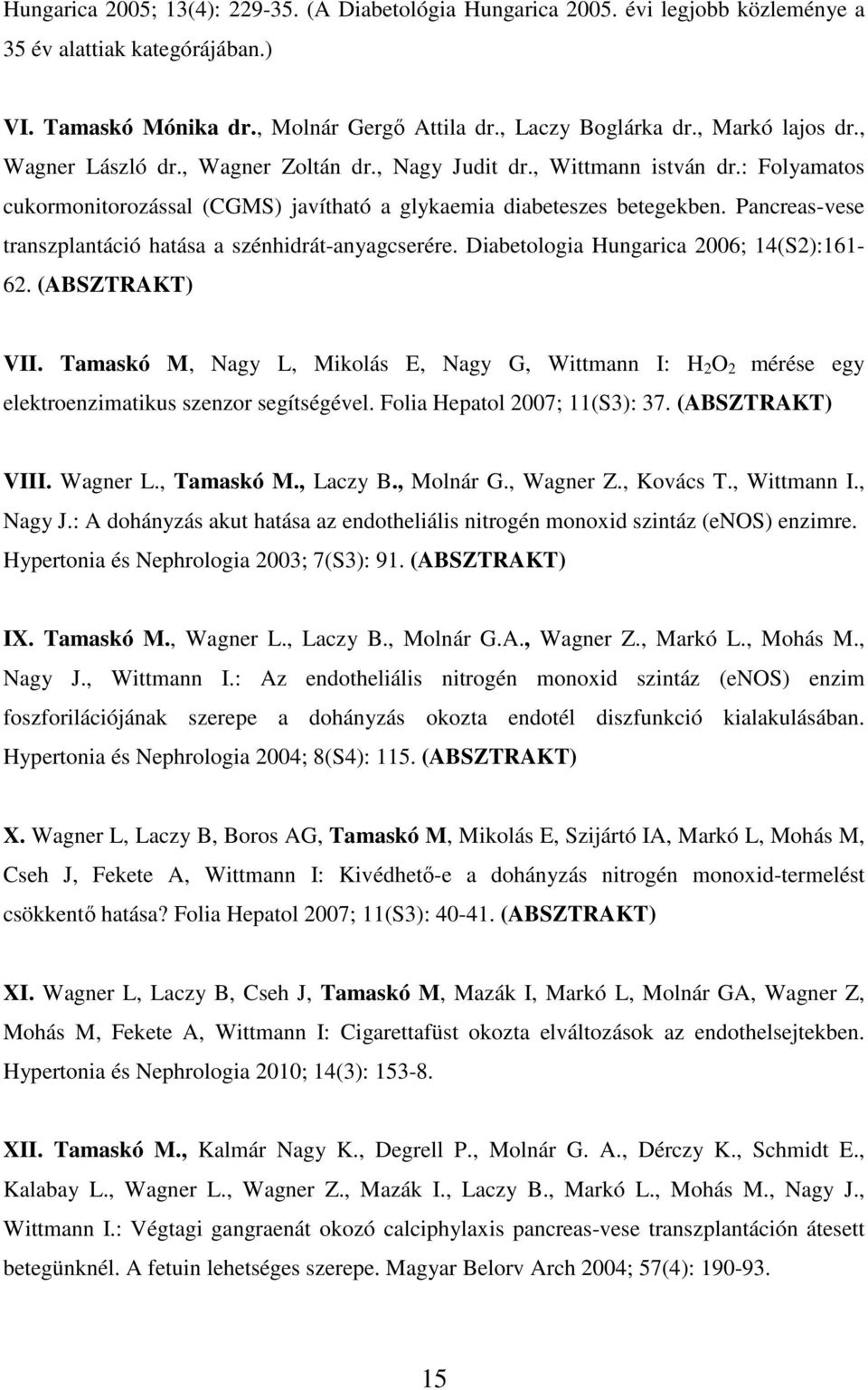 Pancreas-vese transzplantáció hatása a szénhidrát-anyagcserére. Diabetologia Hungarica 2006; 14(S2):161-62. (ABSZTRAKT) VII.