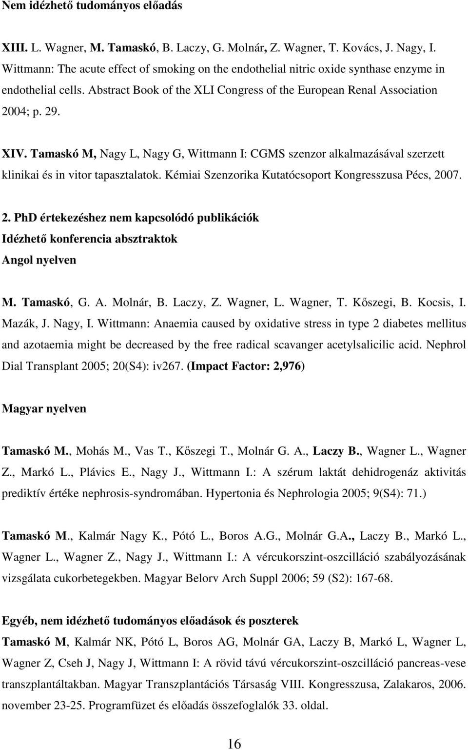 Tamaskó M, Nagy L, Nagy G, Wittmann I: CGMS szenzor alkalmazásával szerzett klinikai és in vitor tapasztalatok. Kémiai Szenzorika Kutatócsoport Kongresszusa Pécs, 20