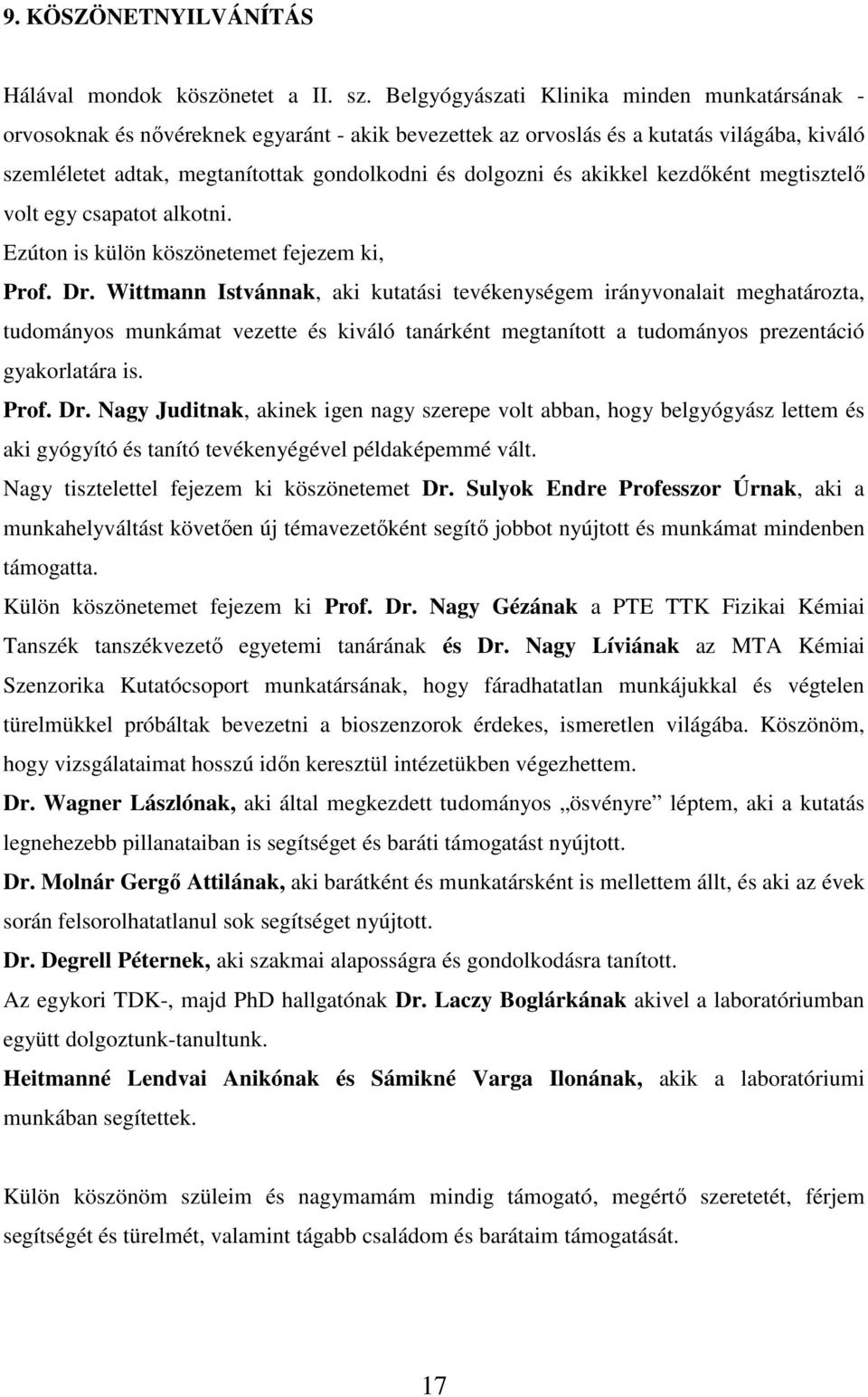 akikkel kezdőként megtisztelő volt egy csapatot alkotni. Ezúton is külön köszönetemet fejezem ki, Prof. Dr.