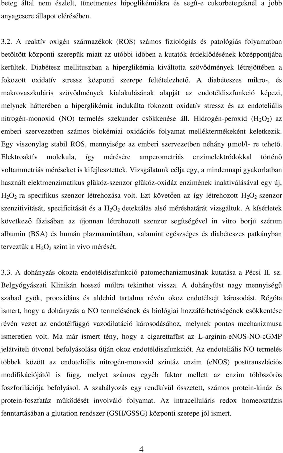 Diabétesz mellituszban a hiperglikémia kiváltotta szövődmények létrejöttében a fokozott oxidatív stressz központi szerepe feltételezhető.