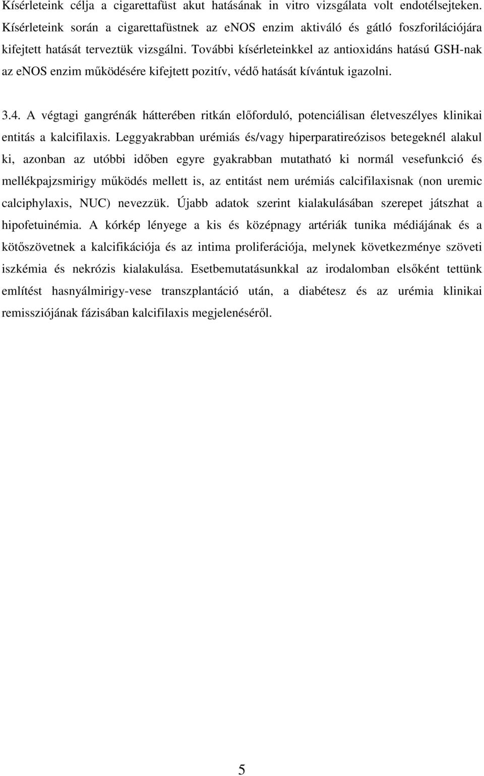 További kísérleteinkkel az antioxidáns hatású GSH-nak az enos enzim működésére kifejtett pozitív, védő hatását kívántuk igazolni. 3.4.