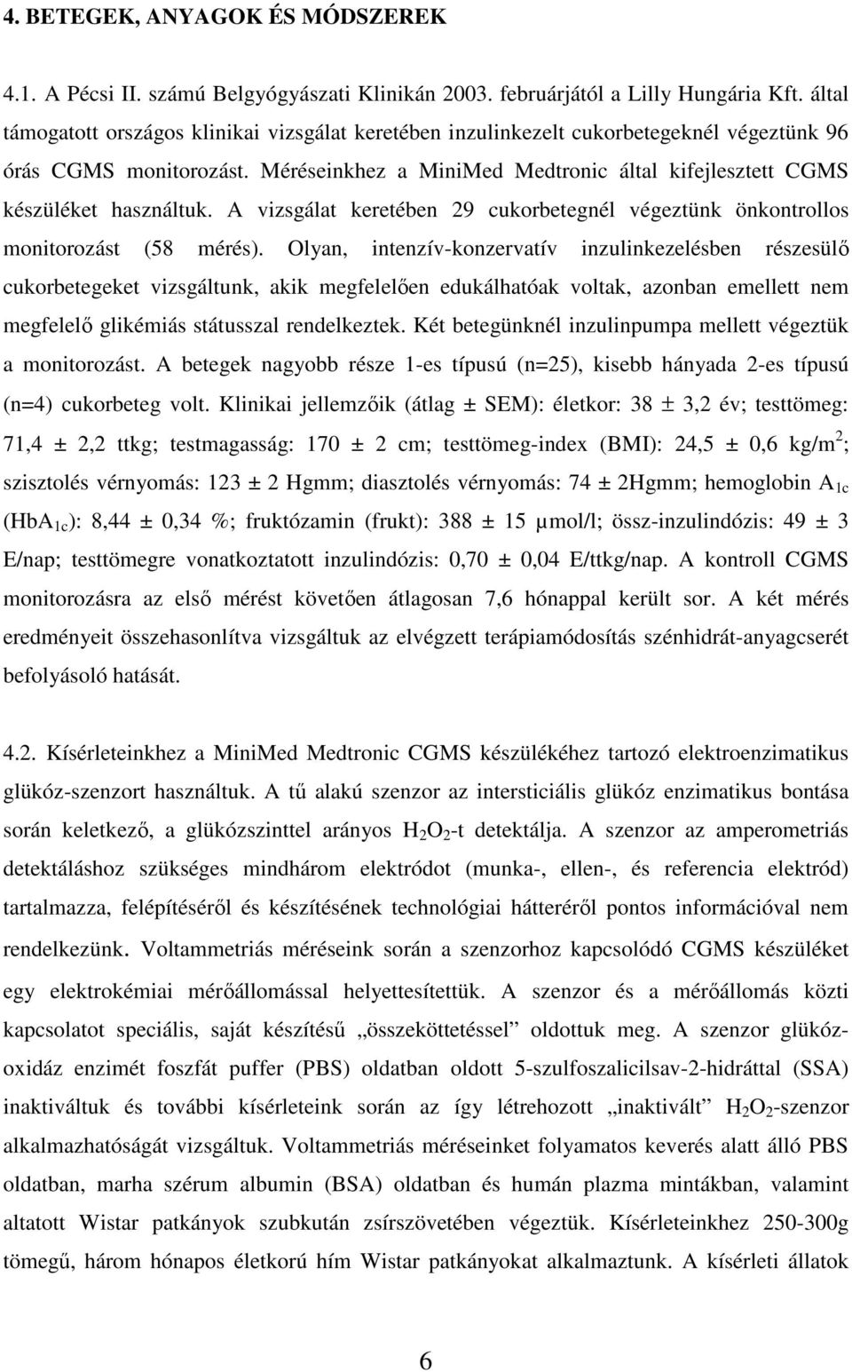 Méréseinkhez a MiniMed Medtronic által kifejlesztett CGMS készüléket használtuk. A vizsgálat keretében 29 cukorbetegnél végeztünk önkontrollos monitorozást (58 mérés).