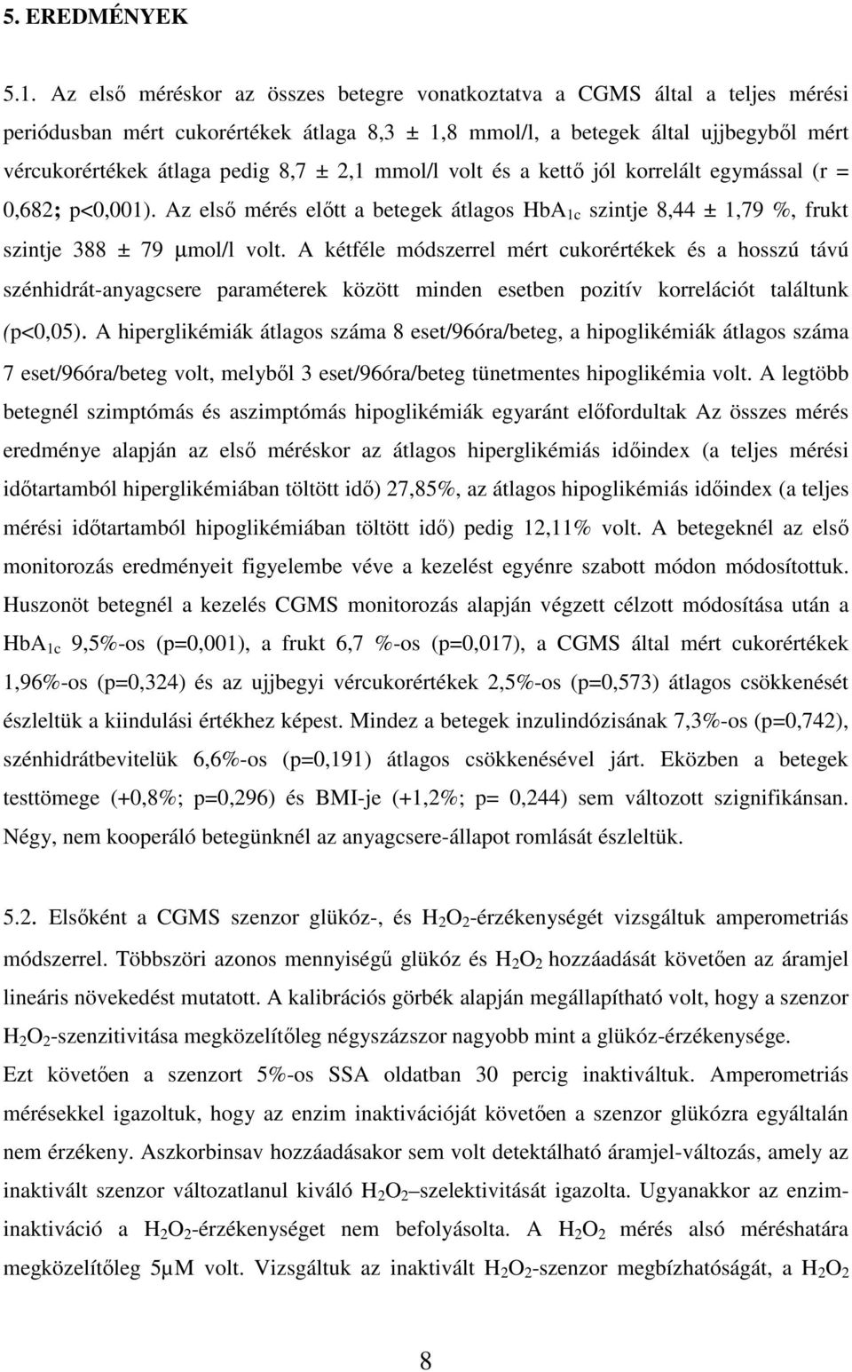 2,1 mmol/l volt és a kettő jól korrelált egymással (r = 0,682; p<0,001). Az első mérés előtt a betegek átlagos HbA 1c szintje 8,44 ± 1,79 %, frukt szintje 388 ± 79 µmol/l volt.