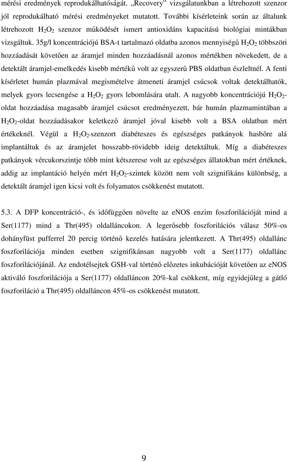 35g/l koncentrációjú BSA-t tartalmazó oldatba azonos mennyiségű H 2 O 2 többszöri hozzáadását követően az áramjel minden hozzáadásnál azonos mértékben növekedett, de a detektált áramjel-emelkedés