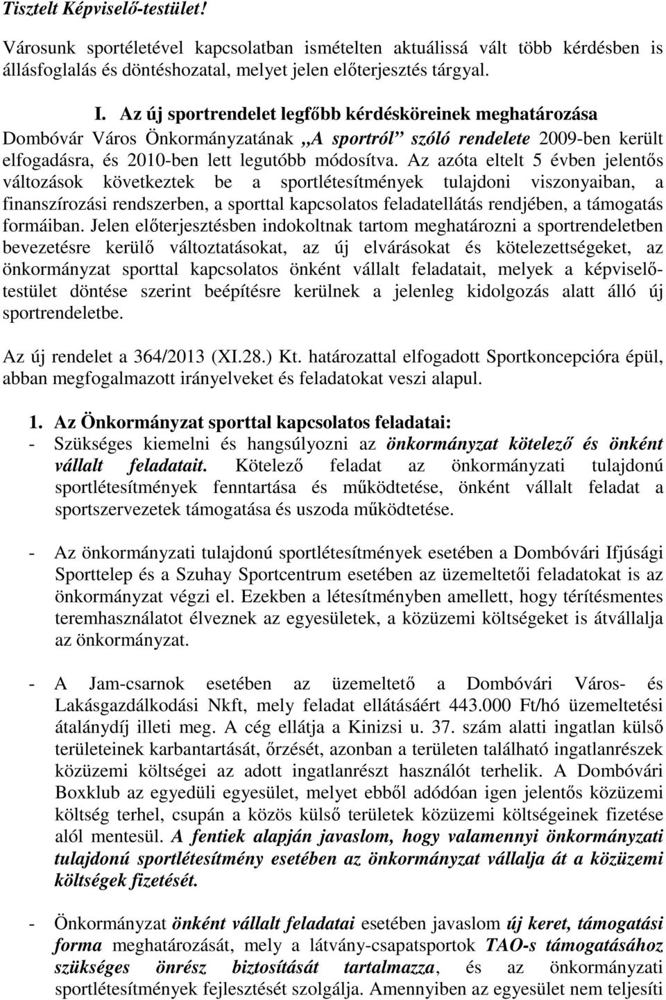 Az azóta eltelt 5 évben jelentős változások következtek be a sportlétesítmények tulajdoni viszonyaiban, a finanszírozási rendszerben, a sporttal kapcsolatos feladatellátás rendjében, a támogatás