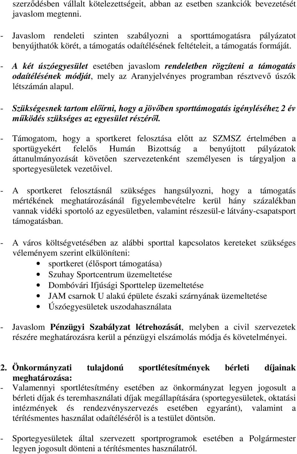 - A két úszóegyesület esetében javaslom rendeletben rögzíteni a támogatás odaítélésének módját, mely az Aranyjelvényes programban résztvevő úszók létszámán alapul.