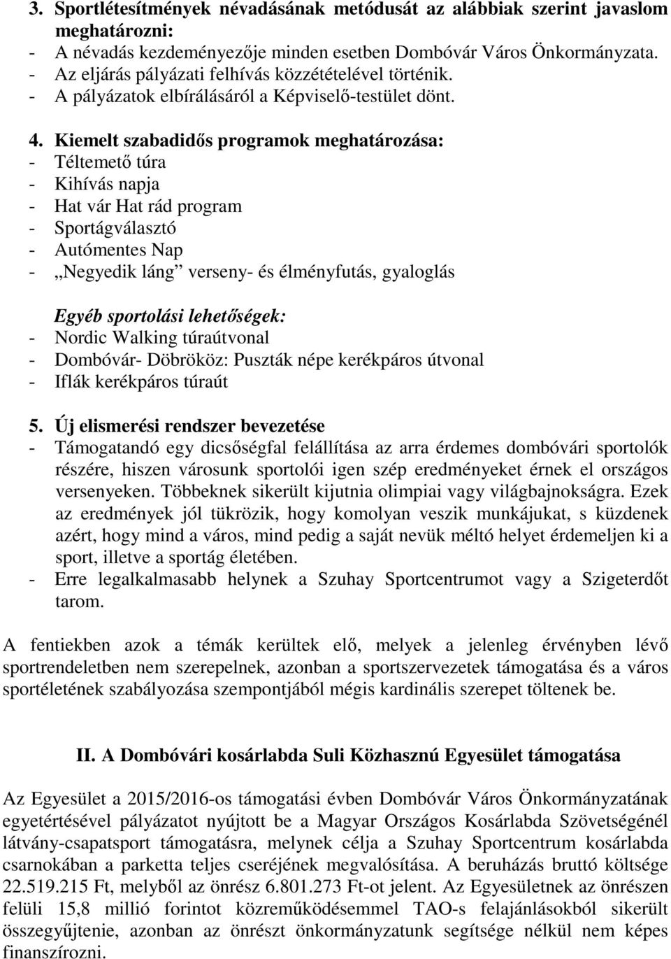 Kiemelt szabadidős programok meghatározása: - Téltemető túra - Kihívás napja - Hat vár Hat rád program - Sportágválasztó - Autómentes Nap - Negyedik láng verseny- és élményfutás, gyaloglás Egyéb