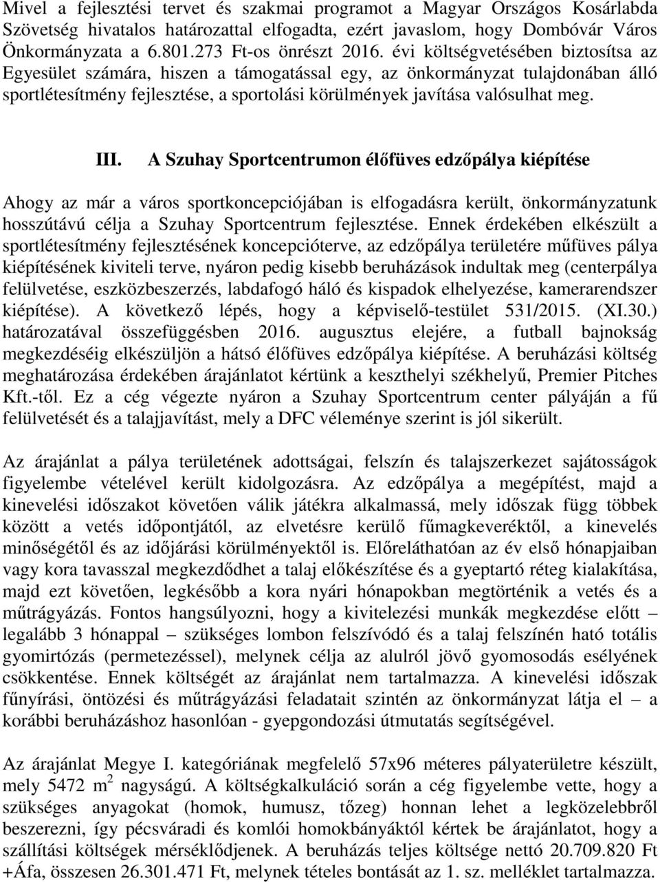 évi költségvetésében biztosítsa az Egyesület számára, hiszen a támogatással egy, az önkormányzat tulajdonában álló sportlétesítmény fejlesztése, a sportolási körülmények javítása valósulhat meg. III.