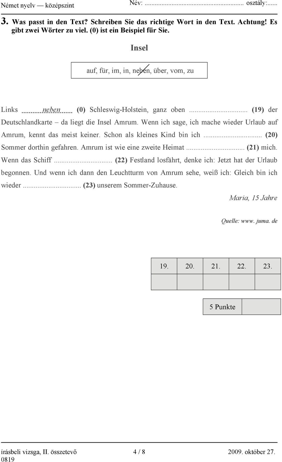 Wenn ich sage, ich mache wieder Urlaub auf Amrum, kennt das meist keiner. Schon als kleines Kind bin ich... (20) Sommer dorthin gefahren. Amrum ist wie eine zweite Heimat... (21) mich.