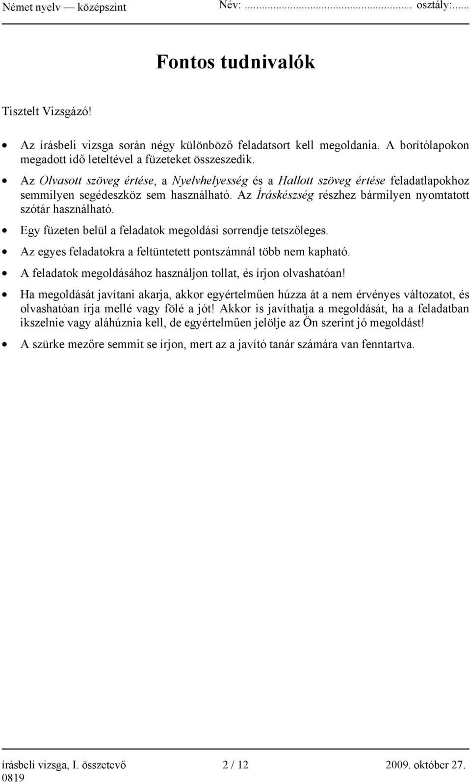 Az Íráskészség részhez bármilyen nyomtatott szótár használható. Egy füzeten belül a feladatok megoldási sorrendje tetszőleges. Az egyes feladatokra a feltüntetett pontszámnál több nem kapható.